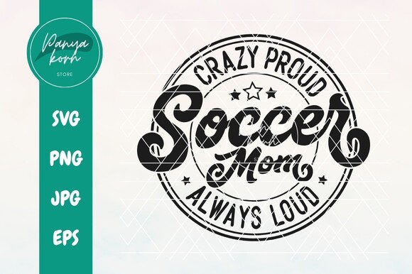 Crazy Proud Always Loud: Soccer Mom Graphics & T-Shirt Designs