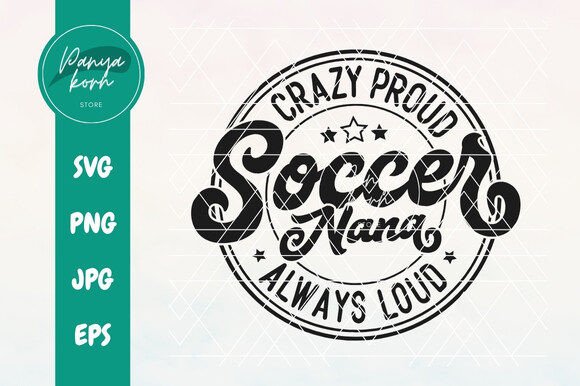 Crazy Proud Always Loud Soccer Nana Graphics & T-Shirt Designs