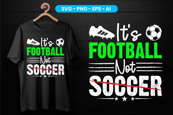 It's Football Not Soccer: Graphics & T-Shirt Designs