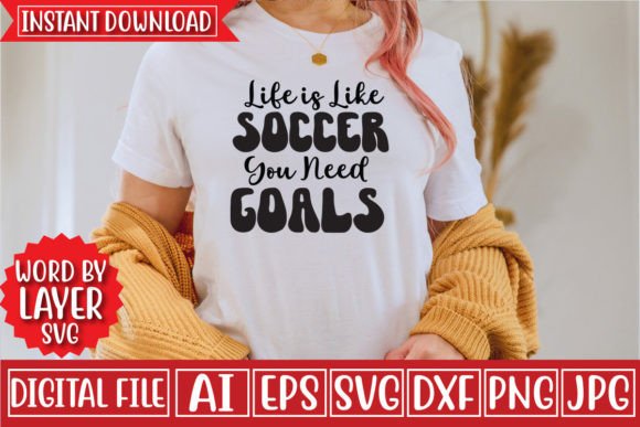 Life is Like Soccer You Need Goals SVG Graphics & T-Shirt Designs