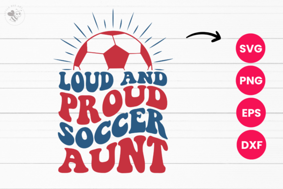 Loud and Proud Soccer Aunt Wavy SVG: Graphics & T-Shirt Designs