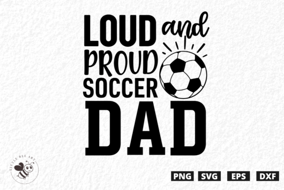 Loud and Proud Soccer Dad SVG: Graphics & T-Shirt Designs