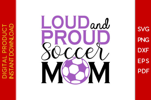 Loud and Proud Soccer Mom SVG: Graphics & T-Shirt Designs