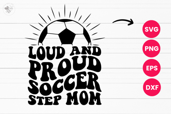 Loud and Proud Soccer Step Mom Wavy SVG Graphics & T-Shirt Designs