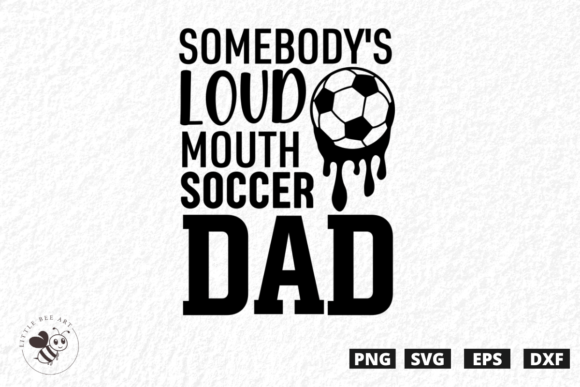 Somebody s Loud Mouth Soccer Dad SVG Graphics & T-Shirt Designs